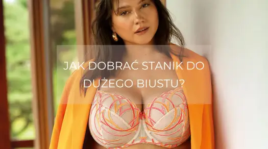 Jak dobrać idealny stanik do dużego biustu – porady na komfort i zdrowie